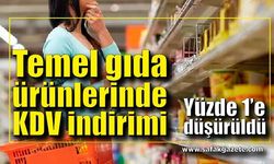 Temel gıda ürünlerinde KDV oranı düşürüldü!