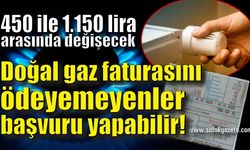 Doğal gaz faturasını ödemekte güçlük çekenler başvuru yapabilir!