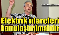 Elektrik idareleri kamulaştırılmalıdır