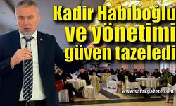 Kadir Habiboğlu ve yönetimi güven tazeledi