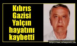 Kıbrıs Gazisi Yalçın hayatını kaybetti