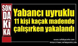 Yabancı uyruklu 11 kişi kaçak madende çalışırken yakalandı