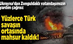 Yüzlerce Türk savaşın ortasında mahsur kaldık!