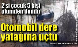 5 kişinin bulunduğu araç dere yatağına uçtu