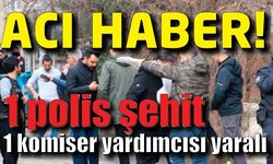 Acı haber! 1 polis şehit, 1 komiser yardımcısı yaralı