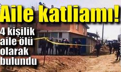 Aile katliamı, 4 kişi vurulmuş halde bulundu