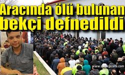 Aracında ölü olarak bulunan mahalle bekçisi defnedildi