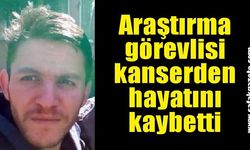 Araştırma görevlisi kanserden hayatını kaybetti