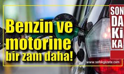 Benzin ve motorine bir zam daha!