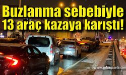 Buzlanma sebebiyle 13 araç kazaya karıştı!