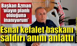 Esnaf kefalet başkanı silahlı saldırı anını anlattı