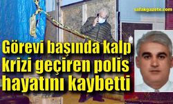 Görevi başında kalp krizi geçiren polis hastanede hayatını kaybetti