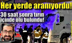 Her yerde aranıyordu! 30 saat sonra tırın içinde ölü bulundu!