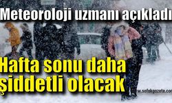 Meteoroloji uzmanı açıkladı! Hafta sonu daha şiddetli olacak