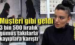 Müşteri gibi geldi, 3 bin 500 liralık gümüş takılarla kayıplara karıştı