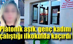 Platonik aşık, genç kadını çalıştığı ilkokulda kaçırdı