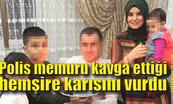 Polis memuru kavga ettiği hemşire karısını vurdu