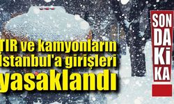 TIR ve kamyonların İstanbul'a girişleri yasaklandı