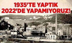 1935'te yaptık,  2022'de yapamıyoruz!
