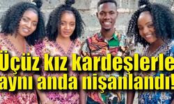 Üçüz kız kardeşlerle aynı anda nişanlandı!