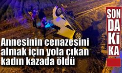 Annesinin cenazesini almak için yola çıkan kadın kaada öldü