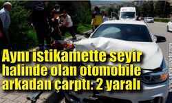 Aynı istikamette seyir halinde olan otomobile arkadan çarptı: 2 yaralı