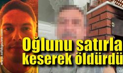 Baba dehşeti! Oğlunu satırla keserek öldürdü