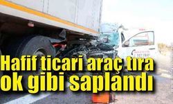 Hafif ticari araç tıra ok gibi saplandı: 1 ölü, 1 yaralı