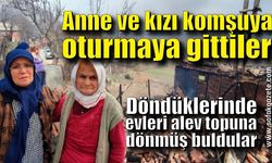 Komşuya oturmaya giden anne ve kızı evlerini alevler içinde buldu