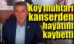 Köy muhtarı kanserden hayatını kaybetti