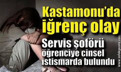 Servis şoförü öğrenciye cinsel istismarda bulundu