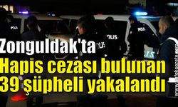 Zonguldak'ta haklarında hapis cezası bulunan 39 şüpheli yakalandı