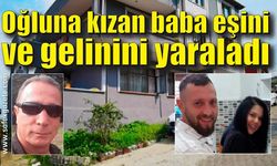 Zonguldak’ta oğluna kızan baba eşini ve gelinini yaraladı