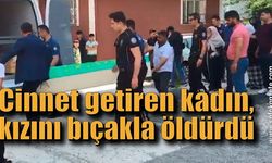 6 yaşındaki kızını bıçaklayarak öldüren anne tutuklandı