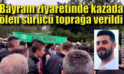 Bayrama ziyaretinde kazada ölen sürücü toprağa verildi