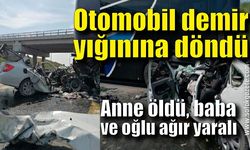 Demir yığınına dönen otomobilde anne öldü, baba ve oğlu ağır yaralı