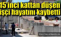 15'inci kattan beton zemine düşen inşaat işçisi hayatını kaybetti