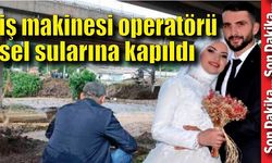 iş makinesi operatörü sel sularına kapıldı