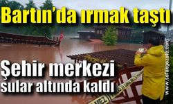 Bartın şehir merkezi sular altında kaldı