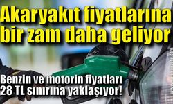 Benzin ve motorin fiyatları 28 TL sınırına yaklaşıyor!