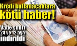 Kredi kullanacaklara kötü haber! Vade sınırı 24 ve 12 aya düştü