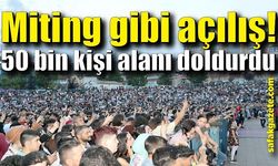 Miting gibi açılış! 50 bin kişi alanı doldurdu