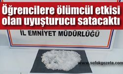 Öğrencilere ölümcül etkisi olan uyuşturucu satacaktı