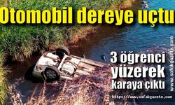Otomobil dereye uçtu: 3 öğrenci yüzerek karaya çıktı