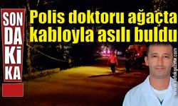 Polis ekipleri doktoru ağaçta kabloyla asılı buldu