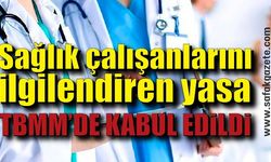 Sağlık çalışanlarını ilgilendiren yasa TBMM'de kabul edildi