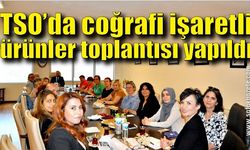 TSO’da coğrafi işaretli ürünler toplantısı yapıldı