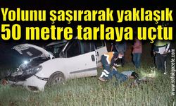 Yolunu şaşırarak yaklaşık 50 metre tarlaya uçtu: 4 yaralı