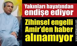 Zihinsel engelli Amir’den haber alınamıyor