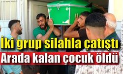 8 yaşındaki çocuk silahlı kavganın arasında kalarak hayatını kaybetti